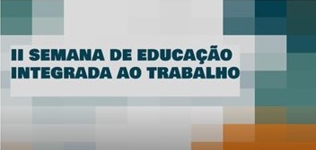 2ª Semana de Educação Integrada ao Trabalho - Episódio 2
